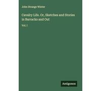 Cavalry Life. Or, Sketches and Stories in Barracks and Out: Vol. I