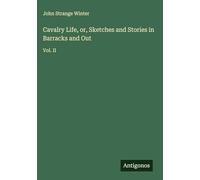 Cavalry Life, or, Sketches and Stories in Barracks and Out: Vol. II