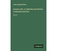 Cavalry Life, or, Sketches and Stories in Barracks and Out: Vol. II