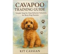 Cavapoo Training Guide: Simple Step-by-Step Behavior Solutions for Busy Dog Parents