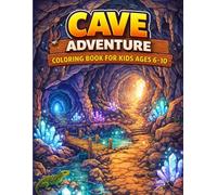 Cave Adventure Coloring Book for Kids Ages 6-10: Explore Hidden Caves, Underground Worlds, Crystal Chambers & Magical Cave Adventures (Adventure Worlds Coloring Series)