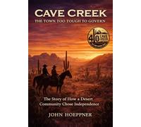 Cave Creek The Town Too Tough to Govern: The Story of How a Desert Community Chose Independence