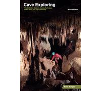 Cave Exploring: The Definitive Guide to Caving Technique, Safety, Gear, and Trip Leadership