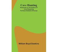 Cave Hunting; Researches on the evidence of caves respecting the early inhabitants of Europe