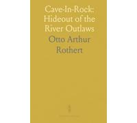 Cave-In-Rock: Hideout of the River Outlaws: True accounts of the highwaymen and pirates who terrorized the Ohio and Mississippi frontiers