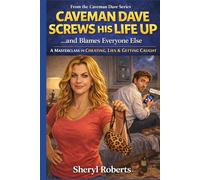 Caveman Dave Screws His Life Up… and Blames Everyone Else: A Masterclass in Cheating, Lying & Getting Caught Out (A Brutally Funny Relationship Comedy) (THE CAVEMAN SERIES)