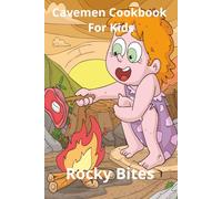 Cavemen Cookbook for Kids: Simple, Funny, and Prehistoric Recipes Kids Can Make with a Grown-Up Helper
