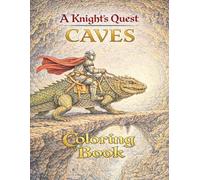 Caves! A Knight’s Quest Coloring Book.: An Epic Fantasy Coloring Book for Adults and Kids (A Knights Quest Coloring Book Series)