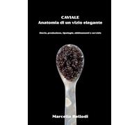 CAVIALE: Anatomia di un vizio elegante: Storia, produzione, tipologie, abbinamenti e servizio
