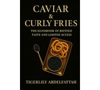Caviar & Curly Fries: The Handbook of Refined Taste and Limited Access