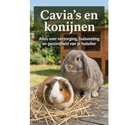 Cavia's en konijnen: Alles over verzorging, huisvesting en gezondheid van je huisdier