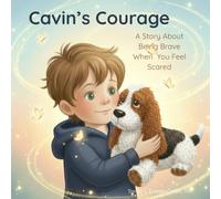 Cavin's Courage: A Story About Being Brave When You Fell Scared