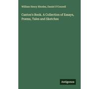 Caxton's Book. A Collection of Essays, Poems, Tales and Sketches