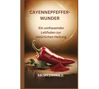 Cayennepfeffer-Wunder: Ein umfassender Leitfaden zur natürlichen Heilung