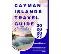 Cayman Islands Travel Guide 2026-2027: The Sister Islands Specialist 2026-2027: Grand Cayman, Cayman Brac, and Little Cayman Compared for Diving, Flights, & Anti-Crowd Itineraries