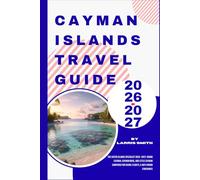 Cayman Islands Travel Guide 2026-2027: The Sister Islands Specialist 2026-2027: Grand Cayman, Cayman Brac, and Little Cayman Compared for Diving, Flights, & Anti-Crowd Itineraries
