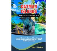 Cayman Islands Vacation Guide 2025: A Local Manual to Culture, Island Hopping, Hidden Gems, and Adventures for a Perfect Caribbean Getaway