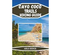 CAYO COCO TRAILS HIKING GUIDE: Explore Cuba’s Hidden Paradise of Nature and Adventure. Updated Edition 2025-2025 (Trek Beyond Borders Guides)