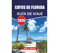CAYOS DE FLORIDA GUÍA DE VIAJE 2026: Descubra las mejores playas, islas escondidas, cocina local, aventuras acuáticas y consejos prácticos de viaje para los visitantes