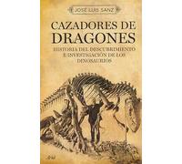 Cazadores de dragones: Historia de los paleontólogosque descubrieron y estudiaron los dinosaurios (Ariel Historia)
