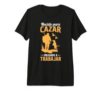 Cazadores Nacido para Cazar Obligado A Trabajar Caza Camiseta Premium
