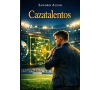 Cazatalentos: El arte del scouting y los secretos del mercado de fichajes para construir el equipo perfecto