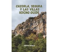 CAZORLA, SEGURA Y LAS VILLAS HIKING GUIDE: Explore Spain’s Largest Natural Park, Hidden Trails, Waterfalls & Wildlife Adventures - Updated Edition ... Ultimate Hiking Adventures Series)