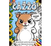 CAZZO! COLORA VIA LA RABBIA: 50 animali carini ma stronzi per liberare lo stress