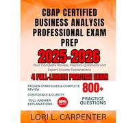 CBAP Certified Business Analysis Professional Exam Prep 2025-2026: Your Complete Review, Practice Questions and Expert Answer Explanations