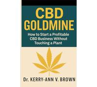 CBD Goldmine: How to Start a Profitable CBD Business Without Touching a Plant (Cannabis Wealth Series)