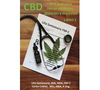 CBD. Una guía para uso en medicina, deportes y mascotas: LIBRO 1 (CBD. Descubriendo sus beneficios medicinales para mejorar tu calidad de vida)