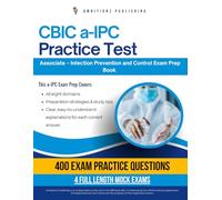 CBIC a-IPC Practice Test: Pass the CBIC Associate Certification in Infection Prevention and Control Exam with 400 Practice Questions, 4 Mock Tests, and Clear Explanations in All-in-One Prep Book