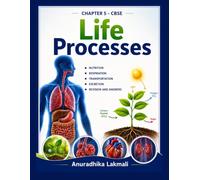 CBSE Class 10 Science Chapter 5: Life Processes - Complete Revision & Study Guide: Human Digestive System, Respiration, Blood Circulation, Heart, ... Notes (CBSE Class 10 Science Revision Guide)