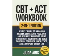 CBT + ACT Workbook: A Simple Guide to Managing Anxiety, Depression, PTSD, OCD, and Intrusive Thoughts Using CBT and ACT Techniques to Build Emotional ... Life (The Behavioral Change Series)
