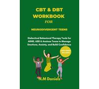CBT and DBT Workbook for Neurodivergent Teens: Dialectical Behavioral Therapy Tools for ADHD, ASD & Anxious Teens to Manage Emotions, Anxiety, and Build Confidence