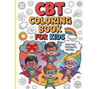 CBT Coloring Book for Kids: Fun & Therapeutic Activities to Build Confidence, Manage Emotions & Reduce Anxiety (50 Mindful Coloring Pages for Ages ... to Help Children Develop Positive Thinking