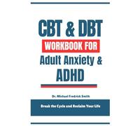CBT & DBT Workbook for Adult Anxiety & ADHD: Break the Cycle and Reclaim Your Life