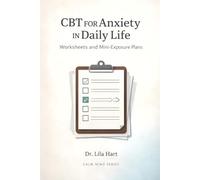 CBT for Anxiety in Daily Life: Worksheets and Mini-Exposure Plans (Calm Mind)
