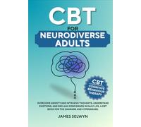 CBT for Neurodiverse Adults: Overcome Anxiety and Intrusive Thoughts, Understand Emotions, and Reclaim Confidence in Daily Life. A CBT book for the unaware and hyperaware.