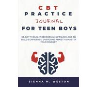 CBT Practice Journal for Teen Boys: 90-Day Thought Records & Exposure Logs to Build Confidence, Overcome Anxiety & Master Your Mindset