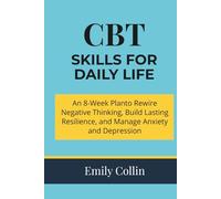 CBT Skills for Daily Life: An 8-Week Plan to Rewire Negative Thinking, Build Lasting Resilience, and Manage Anxiety & Depression