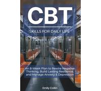 CBT Skills for Daily Life: An 8-Week Plan to Rewire Negative Thinking, Build Lasting Resilience, and Manage Anxiety & Depression