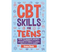 CBT Skills for Teens: How to Manage Anxiety, Build Confidence, Navigate Big Emotions and Thrive in a Stressful, Ever-Changing World (Therapy and Mental Health Books For Teens)