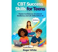 CBT Success Skills For Teens: 100+ Essential Life Skills School Don’t Teach You