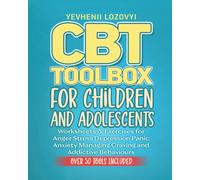 CBT Toolbox for Children and Adolescents: Worksheets & Exercises for Anger, Stress, Depression, Panic, Anxiety Managing Craving and Addictive Behaviours (Mental Health Workbooks)