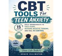 CBT Tools for Teen Anxiety: 15-Minute Daily Worksheets to Face Fears, Reframe Negative Thinking, and Feel in Control (Teen Life Toolkit)