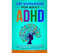 CBT Workbook for Adult ADHD: Boost Focus, Productivity, & Self-Esteem with Easy to Follow, Personalized Steps in Less than 10 Minutes a Day (Thriving with Adult ADHD)