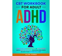 CBT Workbook for Adult ADHD: Boost Focus, Productivity, & Self-Esteem with Easy to Follow, Personalized Steps in Less than 10 Minutes a Day (Thriving with Adult ADHD)