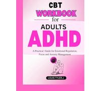 CBT Workbook for Adults ADHD: A Practical Guide for Emotional Regulation, Focus and Anxiety Management