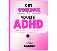 CBT Workbook for Adults ADHD: A Practical Guide for Emotional Regulation, Focus and Anxiety Management
